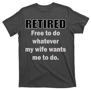 Retired Free To Do Whatever My Wife Wants T-Shirt