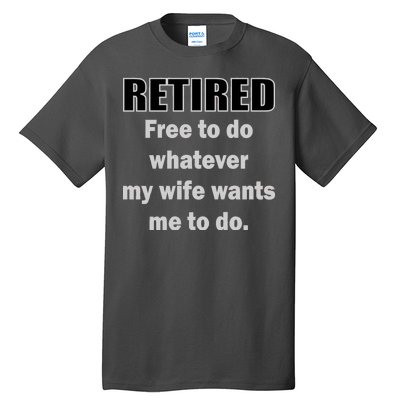 Retired Free To Do Whatever My Wife Wants Tall T-Shirt