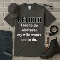 Retired Free To Do Whatever My Wife Wants Tall T-Shirt