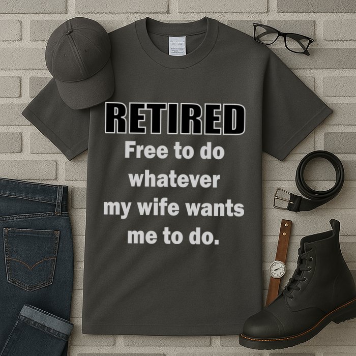 Retired Free To Do Whatever My Wife Wants Tall T-Shirt