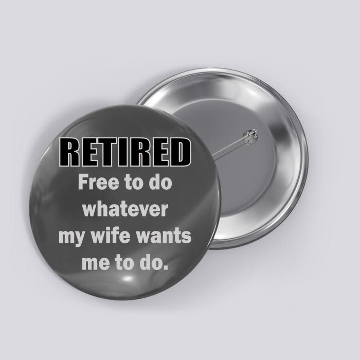 Retired Free To Do Whatever My Wife Wants Button