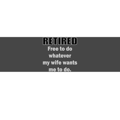 Retired Free To Do Whatever My Wife Wants Bumper Sticker