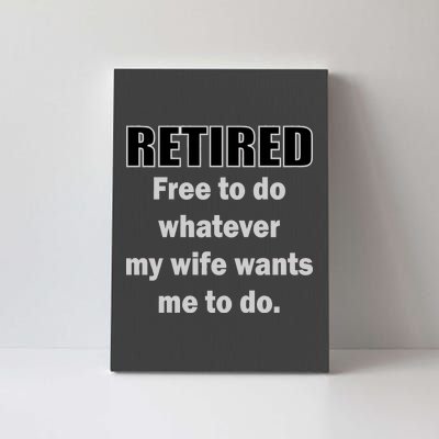 Retired Free To Do Whatever My Wife Wants Canvas