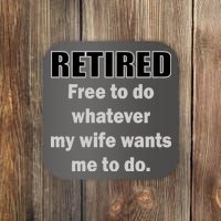 Retired Free To Do Whatever My Wife Wants Coaster