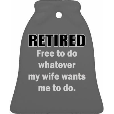 Retired Free To Do Whatever My Wife Wants Ceramic Bell Ornament