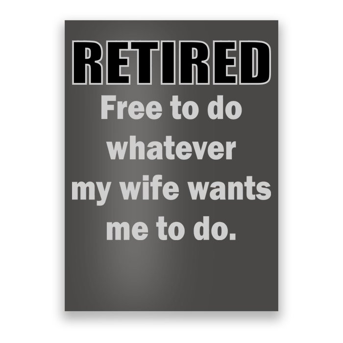 Retired Free To Do Whatever My Wife Wants Poster