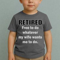 Retired Free To Do Whatever My Wife Wants Toddler T-Shirt