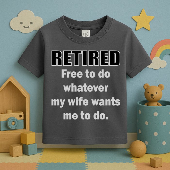 Retired Free To Do Whatever My Wife Wants Toddler T-Shirt