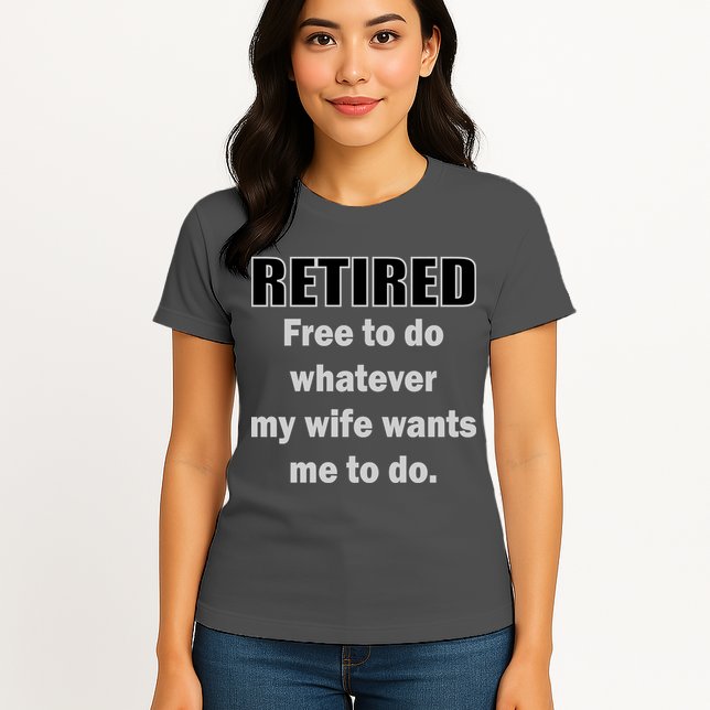 Retired Free To Do Whatever My Wife Wants Womens T-Shirt