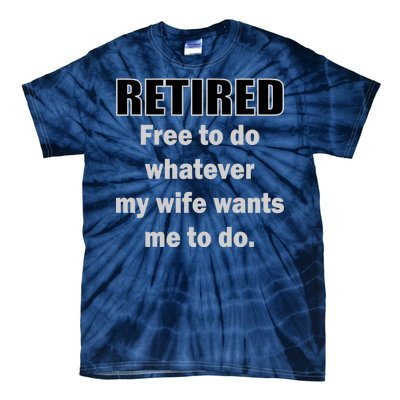 Retired Free To Do Whatever My Wife Wants Tie-Dye T-Shirt