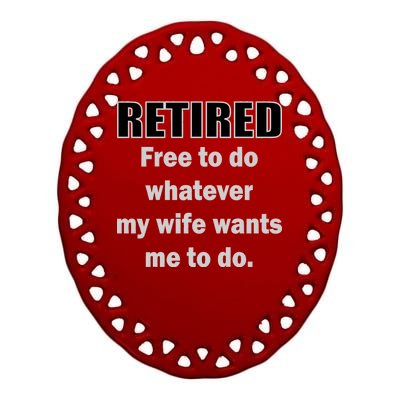 Retired Free To Do Whatever My Wife Wants Ceramic Oval Ornament