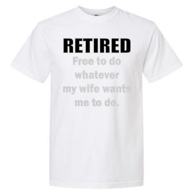 Retired Free To Do Whatever My Wife Wants Garment-Dyed Heavyweight T-Shirt