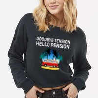 Retired Goodbye Tension Hello Pension Vacation Cropped Pullover Crew