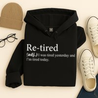 Retired I was Tired Yesterday And I'm Tired Today Hoodie