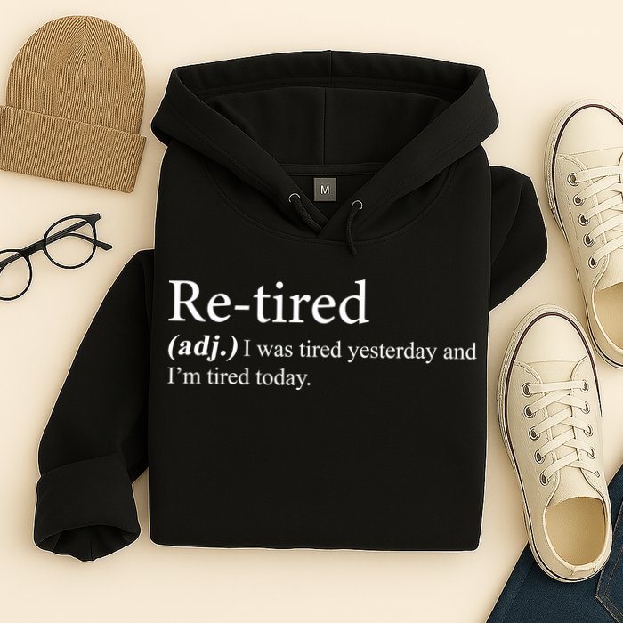 Retired I was Tired Yesterday And I'm Tired Today Hoodie
