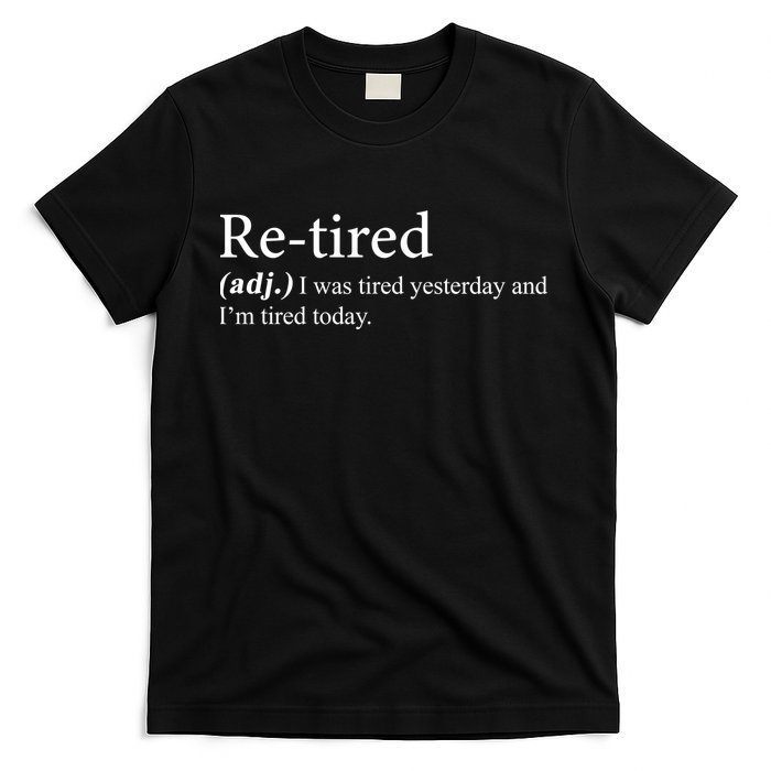 Retired I was Tired Yesterday And I'm Tired Today T-Shirt