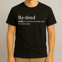 Retired I was Tired Yesterday And I'm Tired Today T-Shirt