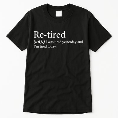 Retired I was Tired Yesterday And I'm Tired Today Tall T-Shirt