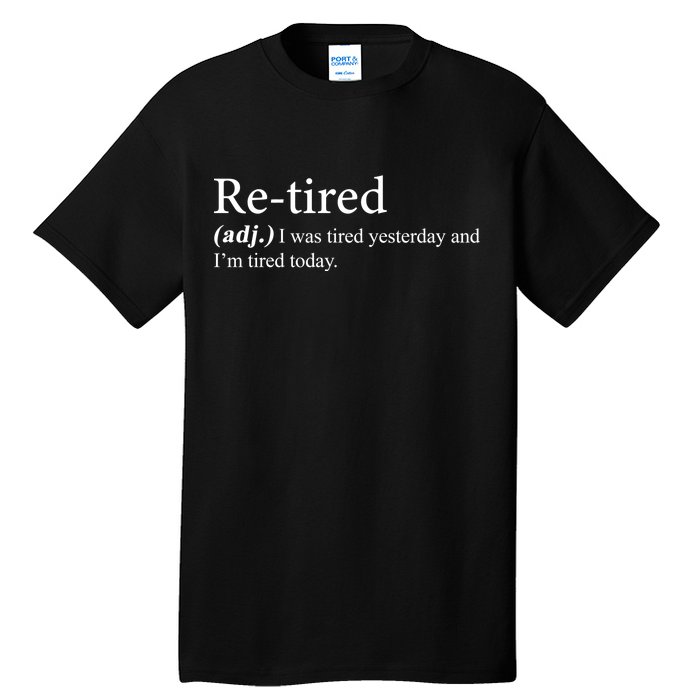 Retired I was Tired Yesterday And I'm Tired Today Tall T-Shirt