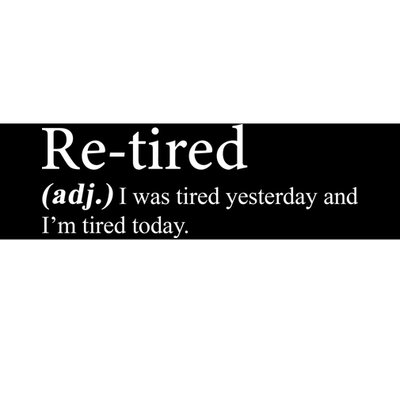 Retired I was Tired Yesterday And I'm Tired Today Bumper Sticker