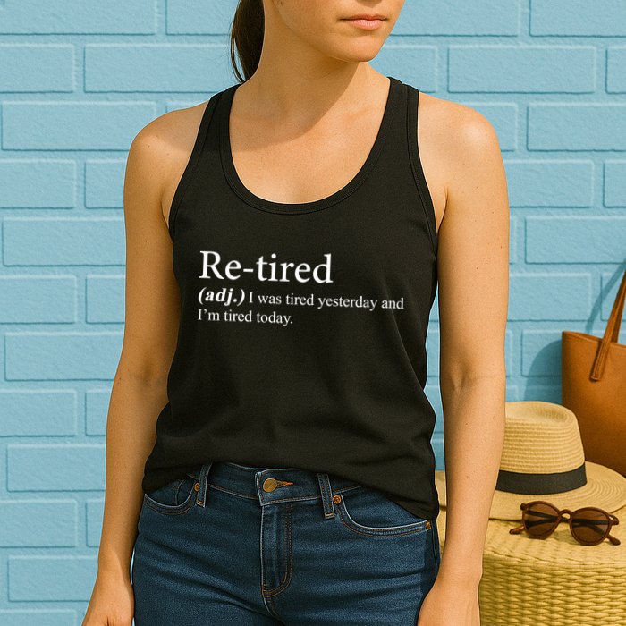 Retired I was Tired Yesterday And I'm Tired Today Womens Tank Top
