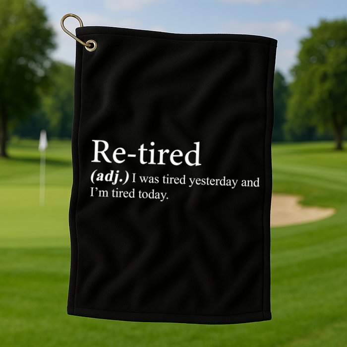 Retired I was Tired Yesterday And I'm Tired Today Golf Towel