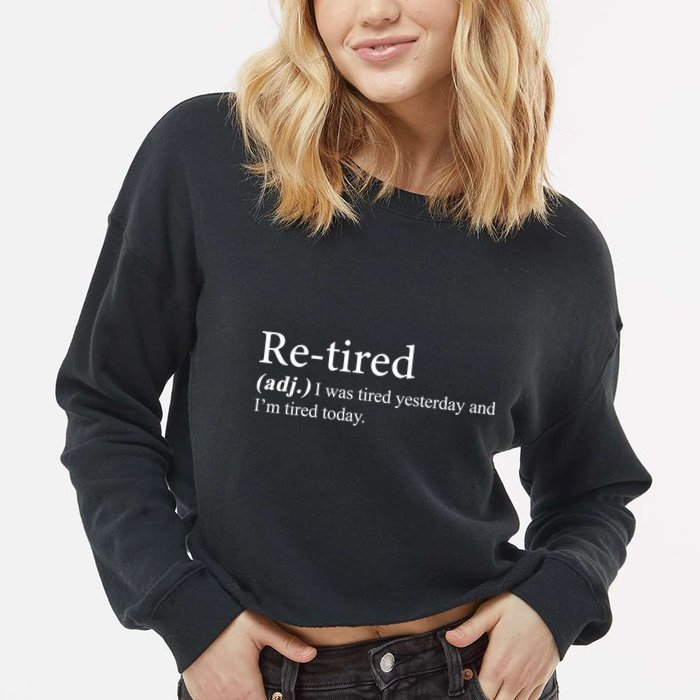 Retired I was Tired Yesterday And I'm Tired Today Cropped Pullover Crew