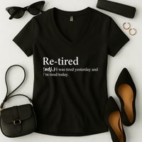 Retired I was Tired Yesterday And I'm Tired Today Women's V-Neck T-Shirt