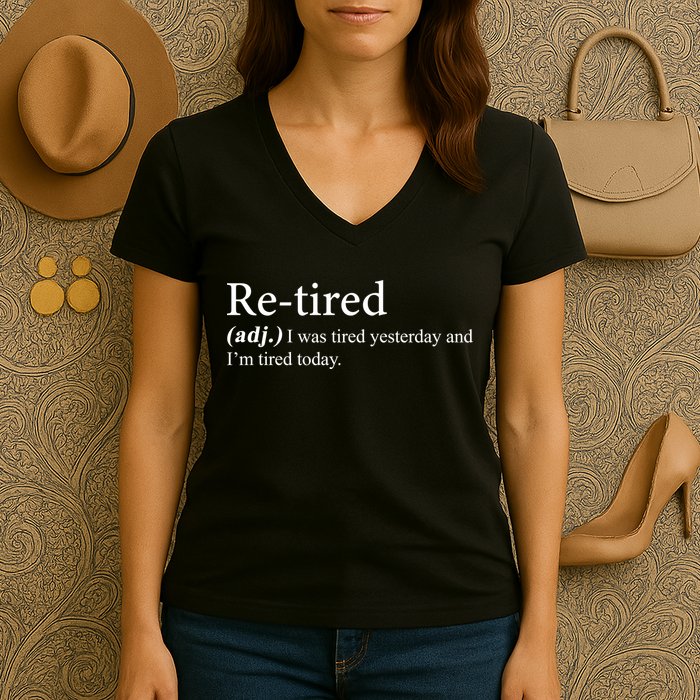 Retired I was Tired Yesterday And I'm Tired Today Women's V-Neck T-Shirt