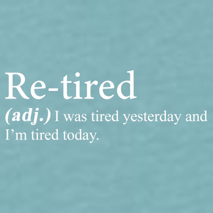 Retired I was Tired Yesterday And I'm Tired Today Sueded Cloud Jersey T-Shirt