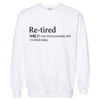 Retired I was Tired Yesterday And I'm Tired Today Garment-Dyed Sweatshirt