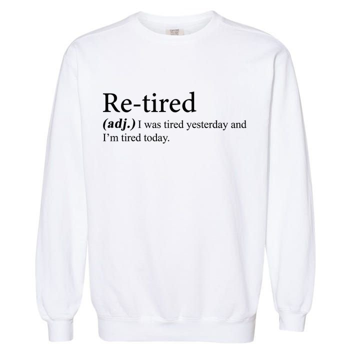 Retired I was Tired Yesterday And I'm Tired Today Garment-Dyed Sweatshirt