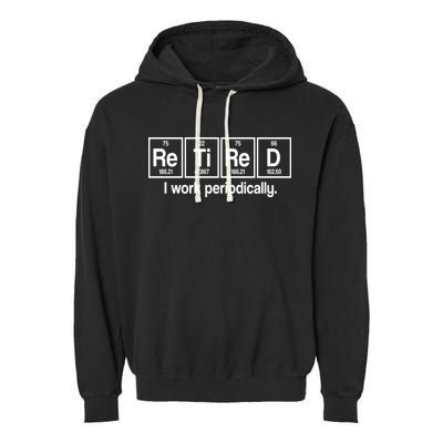 Retired I Work Periodically Periodic Table Elements Garment-Dyed Fleece Hoodie