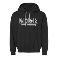 Retired I Work Periodically Periodic Table Elements Garment-Dyed Fleece Hoodie