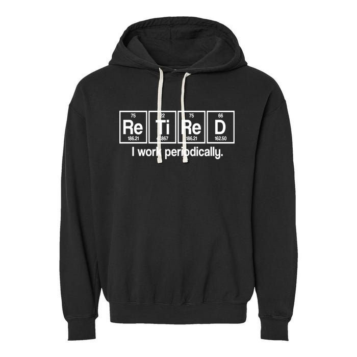 Retired I Work Periodically Periodic Table Elements Garment-Dyed Fleece Hoodie