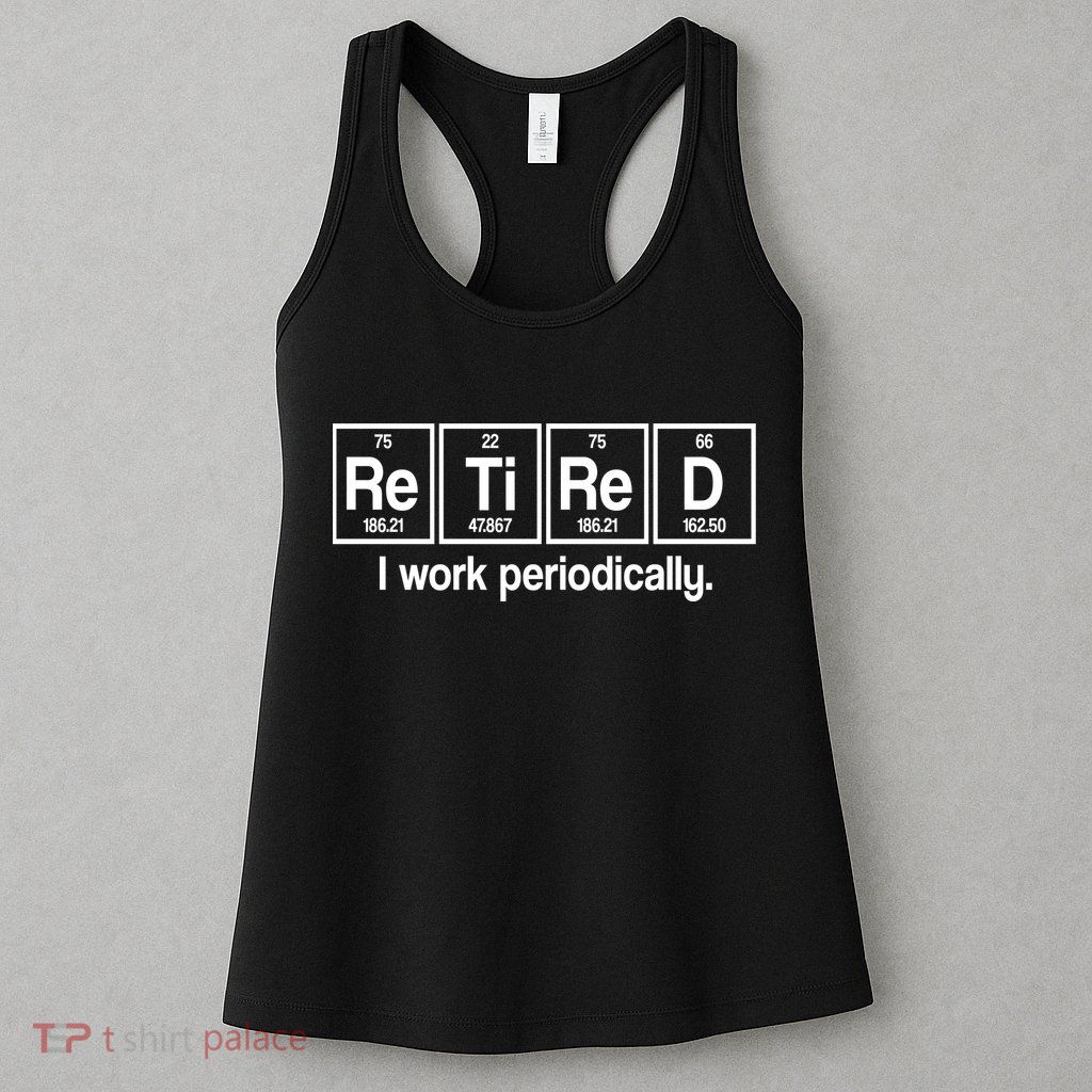 Retired I Work Periodically Periodic Table Elements Womens Tank Top