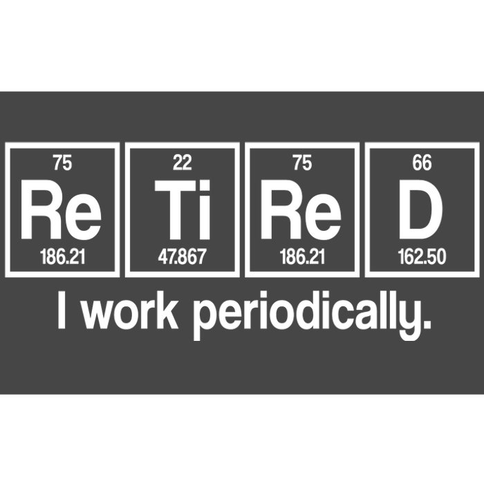 Retired I Work Periodically Periodic Table Elements Bumper Sticker