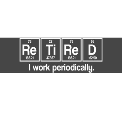 Retired I Work Periodically Periodic Table Elements Bumper Sticker