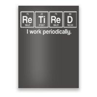 Retired I Work Periodically Periodic Table Elements Poster