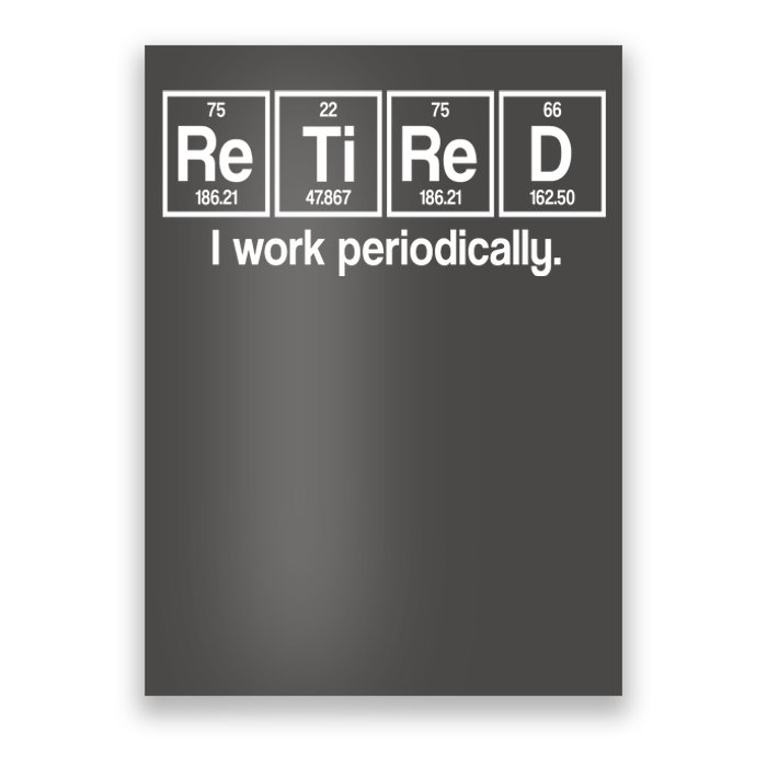 Retired I Work Periodically Periodic Table Elements Poster