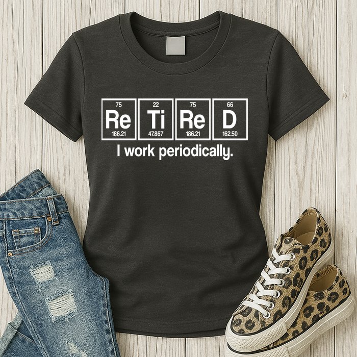 Retired I Work Periodically Periodic Table Elements Womens T-Shirt