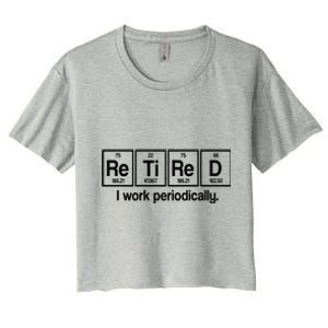 Retired I Work Periodically Periodic Table Elements Women's Crop Top Tee