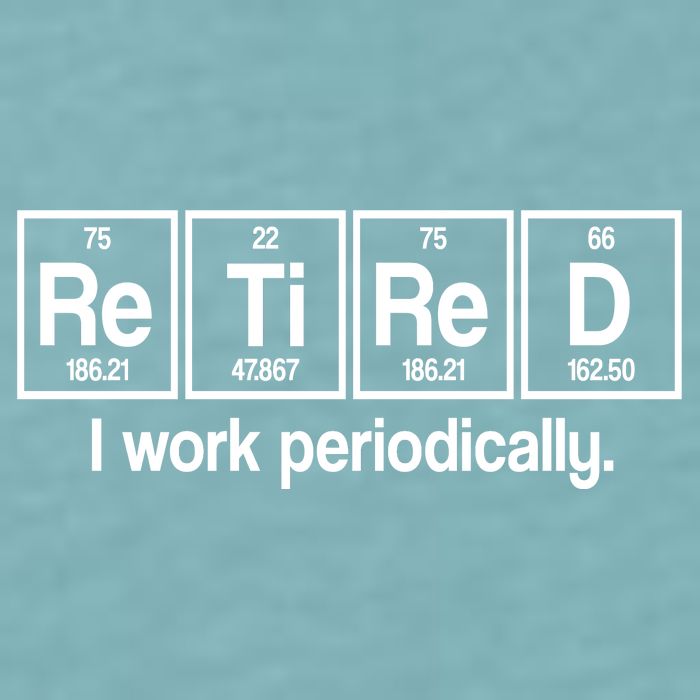 Retired I Work Periodically Periodic Table Elements Sueded Cloud Jersey T-Shirt