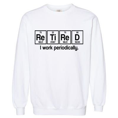 Retired I Work Periodically Periodic Table Elements Garment-Dyed Sweatshirt