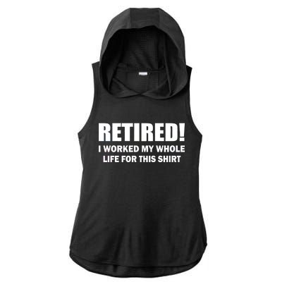 Retired I Worked My Whole Life For This Shirt Ladies PosiCharge Tri-Blend Wicking Draft Hoodie Tank