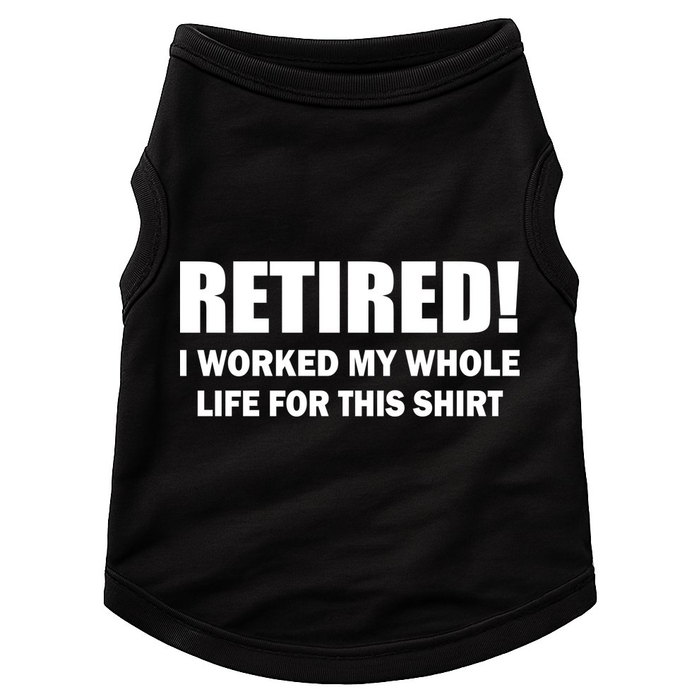 Retired I Worked My Whole Life For This Shirt Doggie Tank