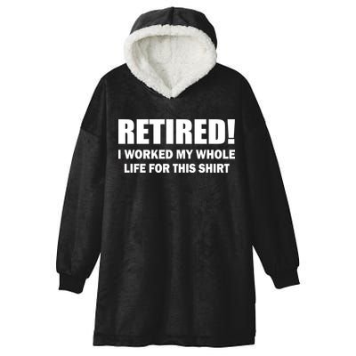 Retired I Worked My Whole Life For This Shirt Hooded Wearable Blanket