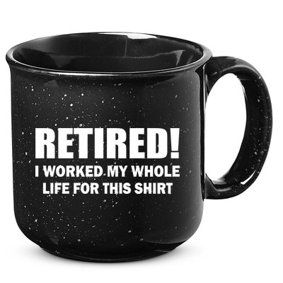 Retired I Worked My Whole Life For This Shirt 15oz Campfire Ceramic Mug