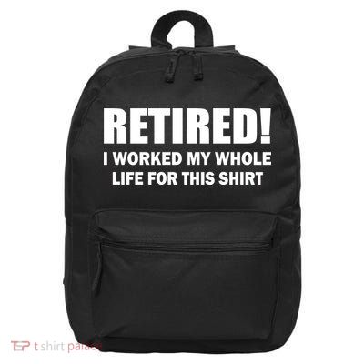 Retired I Worked My Whole Life For This Shirt 16 in Basic Backpack