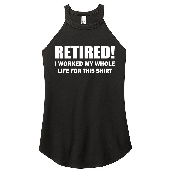 Retired I Worked My Whole Life For This Shirt Women's Perfect Tri Rocker Tank